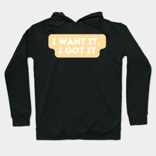 I want it, I got it  - Inspiring Quotes Hoodie